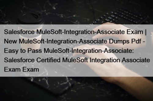 Salesforce MuleSoft-Integration-Associate Exam | New MuleSoft-Integration-Associate Dumps Pdf ...